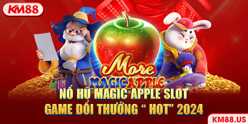 Nổ Hũ Magic Apple Slot - game đổi thưởng “ hot” 2024