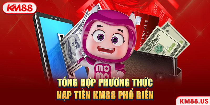 Tổng hợp phương thức nạp tiền KM88 phổ biến