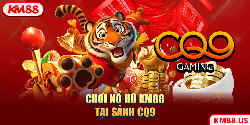 Chơi nổ hũ Km88 tại sảnh CQ9