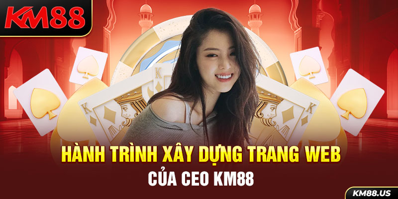 Hành trình xây dựng trang web của CEO KM88