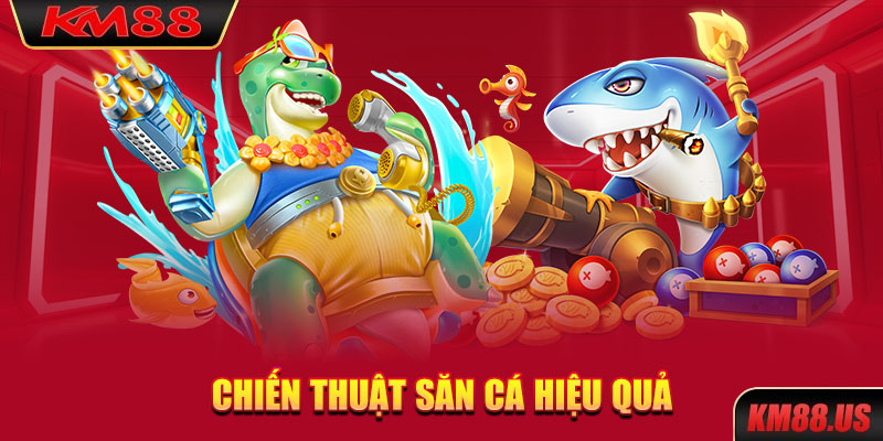 Chiến thuật săn cá hiệu quả