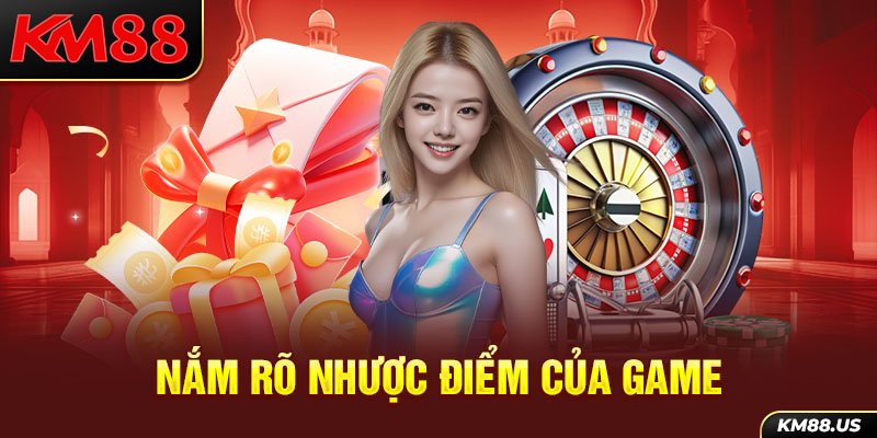 Nắm rõ nhược điểm của game