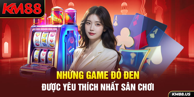 Những game đỏ đen được yêu thích nhất sân chơi