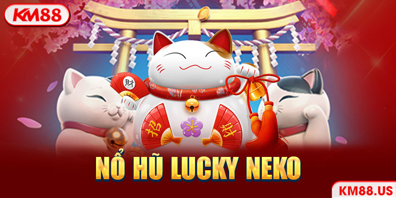 Cách chơi nổ hũ Lucky Neko