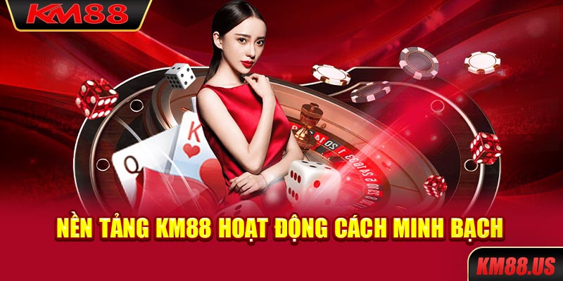 Nền tảng KM88 hoạt động cách minh bạch