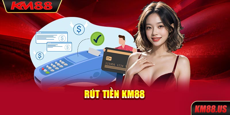 Rút tiền KM88 nhanh chóng